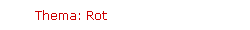 Thema: Rot